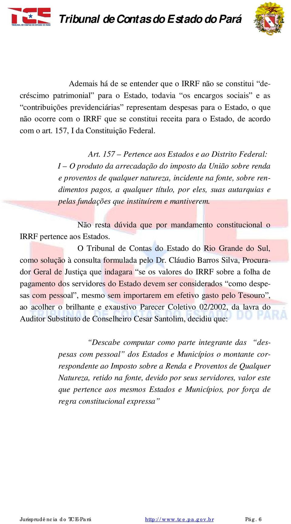 157 Pertence aos Estados e ao Distrito Federal: I O produto da arrecadação do imposto da União sobre renda e proventos de qualquer natureza, incidente na fonte, sobre rendimentos pagos, a qualquer