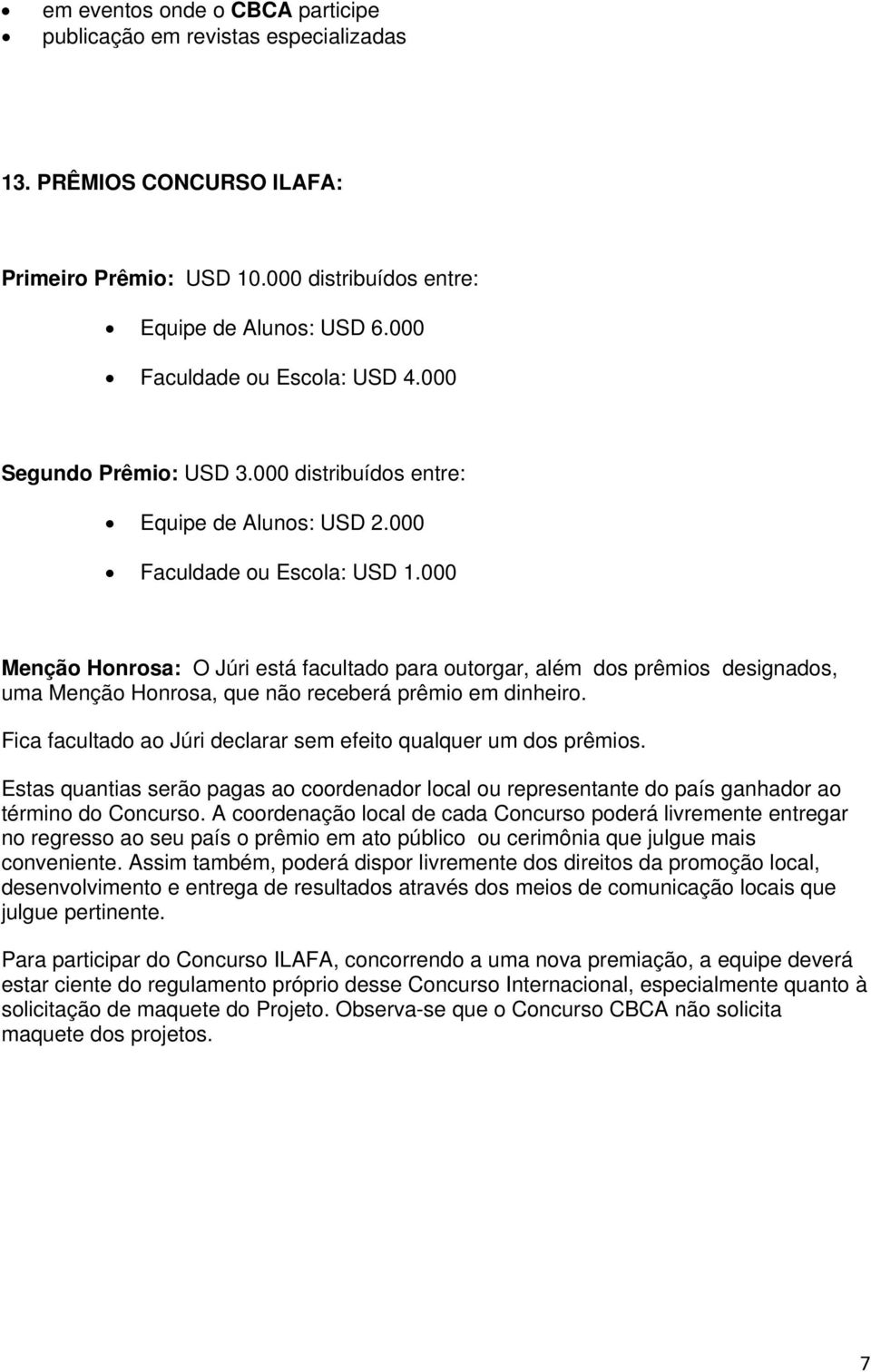 000 Menção Honrosa: O Júri está facultado para outorgar, além dos prêmios designados, uma Menção Honrosa, que não receberá prêmio em dinheiro.