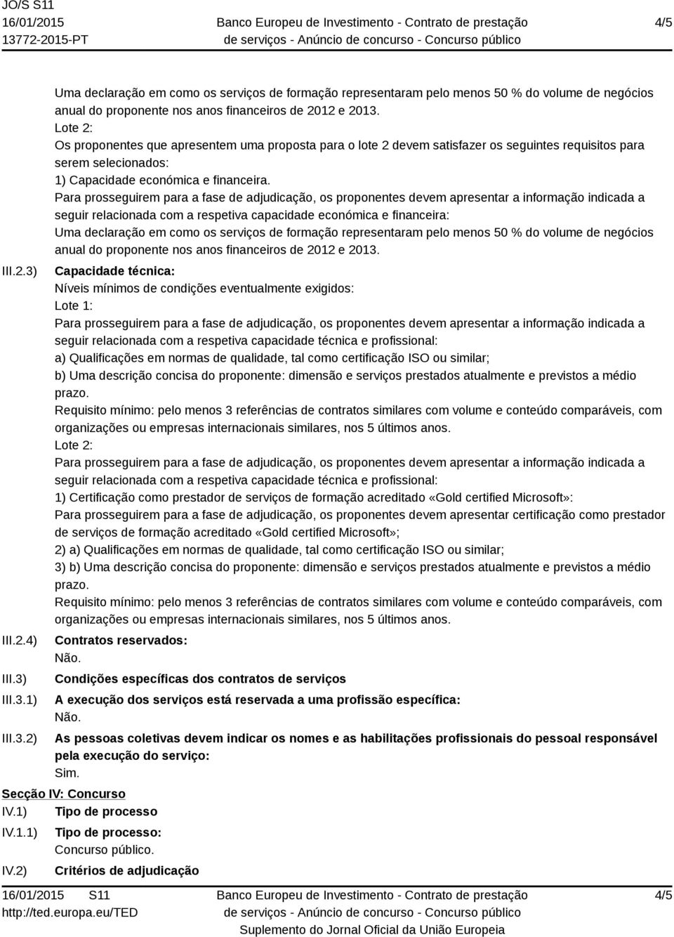 seguir relacionada com a respetiva capacidade económica e financeira: Uma declaração em como os serviços de formação representaram pelo menos 50 % do volume de negócios anual do proponente nos anos