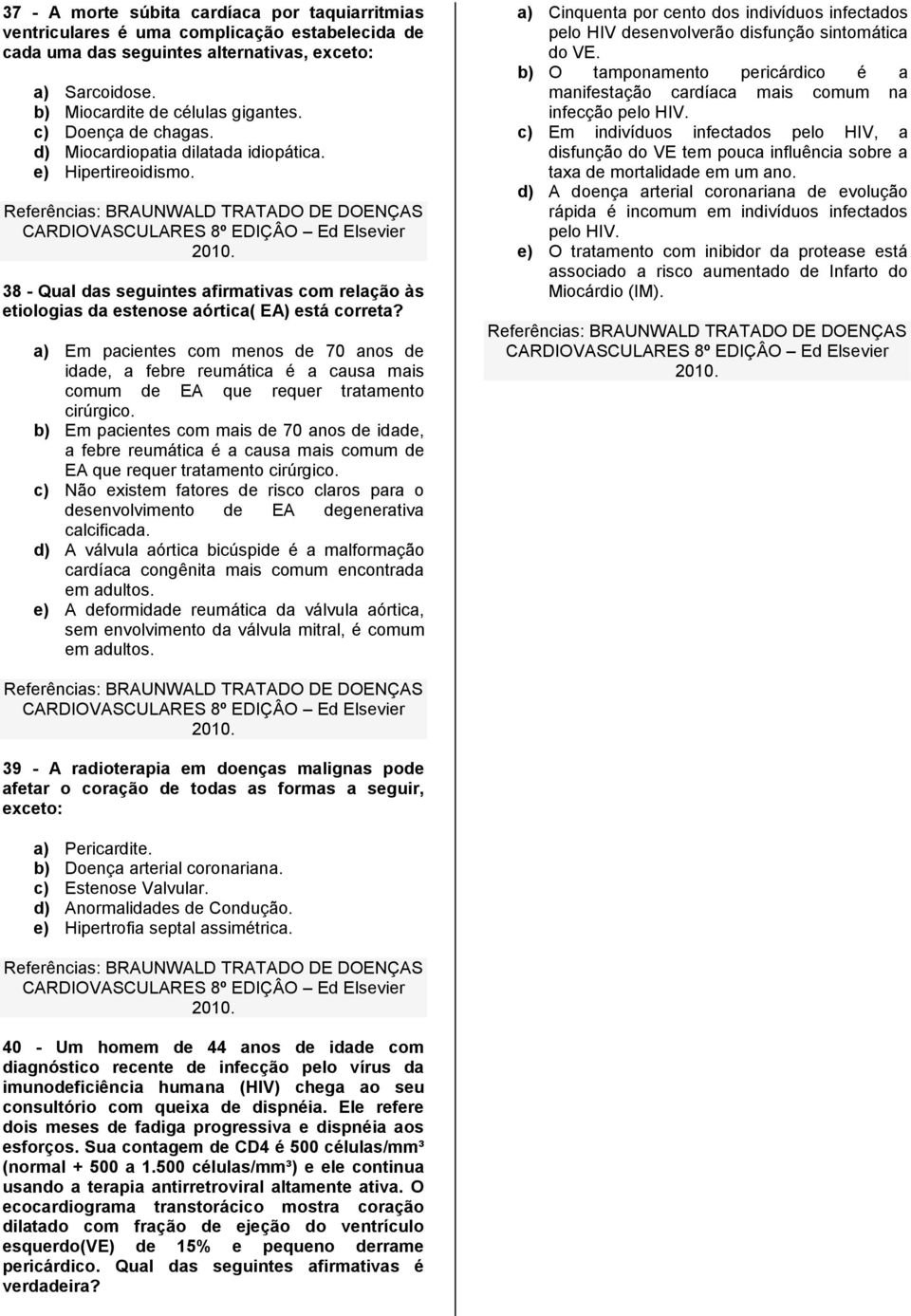 a) Em pacientes com menos de 70 anos de idade, a febre reumática é a causa mais comum de EA que requer tratamento cirúrgico.