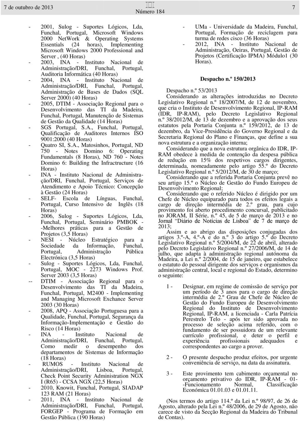 Funchal, Portugal, Administração de Bases de Dados (SQL Server 2000) (40 Horas) - 2005, DTIM - Associação Regional para o Desenvolvimento das TI da Madeira, Funchal, Portugal, Manutenção de Sistemas