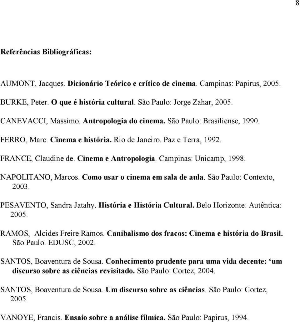 Campinas: Unicamp, 1998. NAPOLITANO, Marcos. Como usar o cinema em sala de aula. São Paulo: Contexto, 2003. PESAVENTO, Sandra Jatahy. História e História Cultural. Belo Horizonte: Autêntica: 2005.