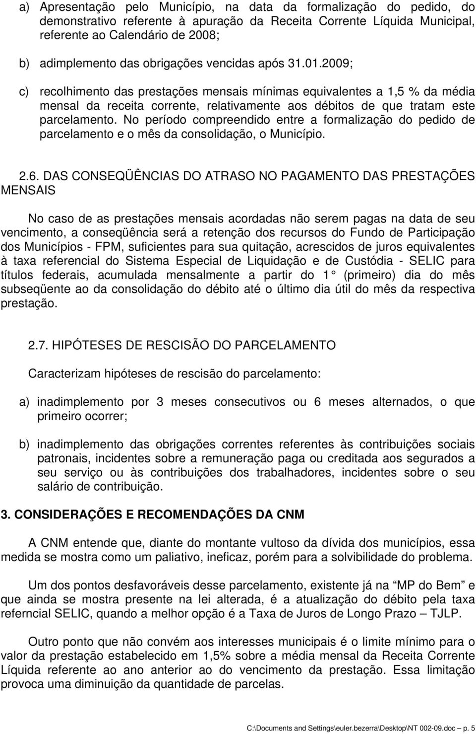 No período compreendido entre a formalização do pedido de parcelamento e o mês da consolidação, o Município. 2.6.