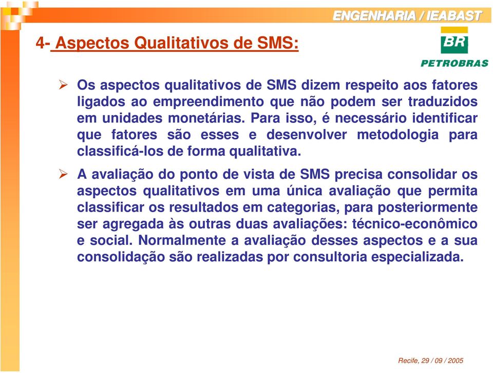 A avaliação do ponto de vista de SMS precisa consolidar os aspectos qualitativos em uma única avaliação que permita classificar os resultados em categorias, para