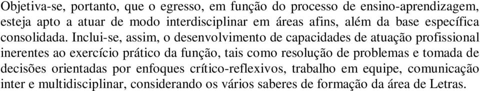 Inclui-se, assim, o desenvolvimento de capacidades de atuação profissional inerentes ao exercício prático da função, tais como