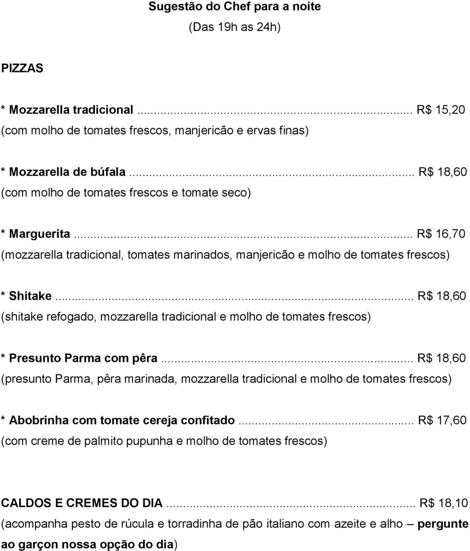 .. R$ 18,60 (shitake refogado, mozzarella tradicional e molho de tomates frescos) * Presunto Parma com pêra.