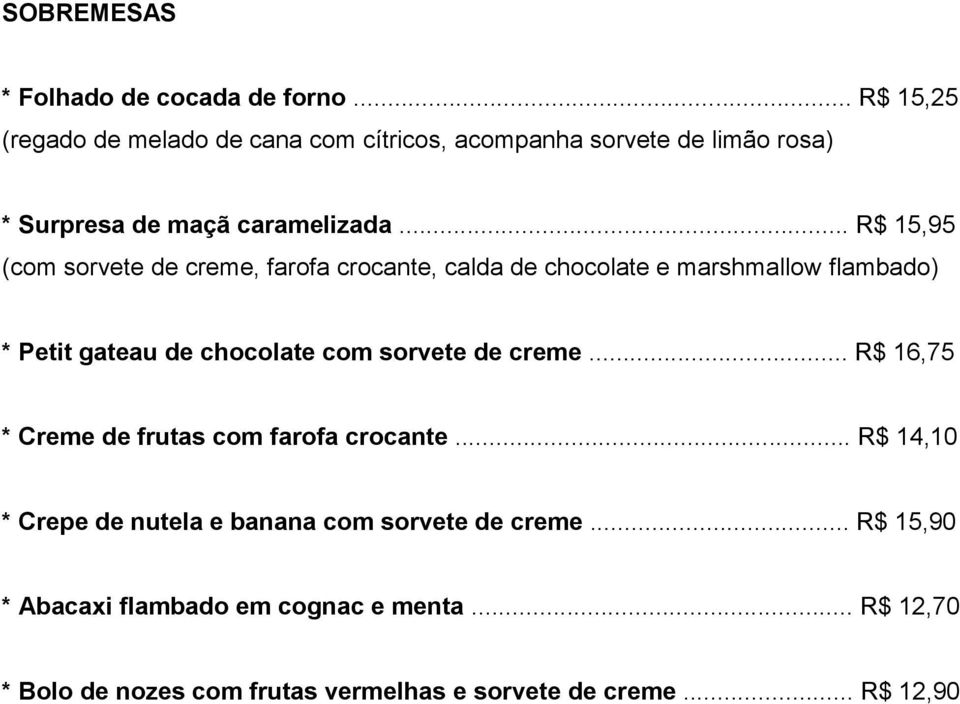 .. R$ 15,95 (com sorvete de creme, farofa crocante, calda de chocolate e marshmallow flambado) * Petit gateau de chocolate com sorvete