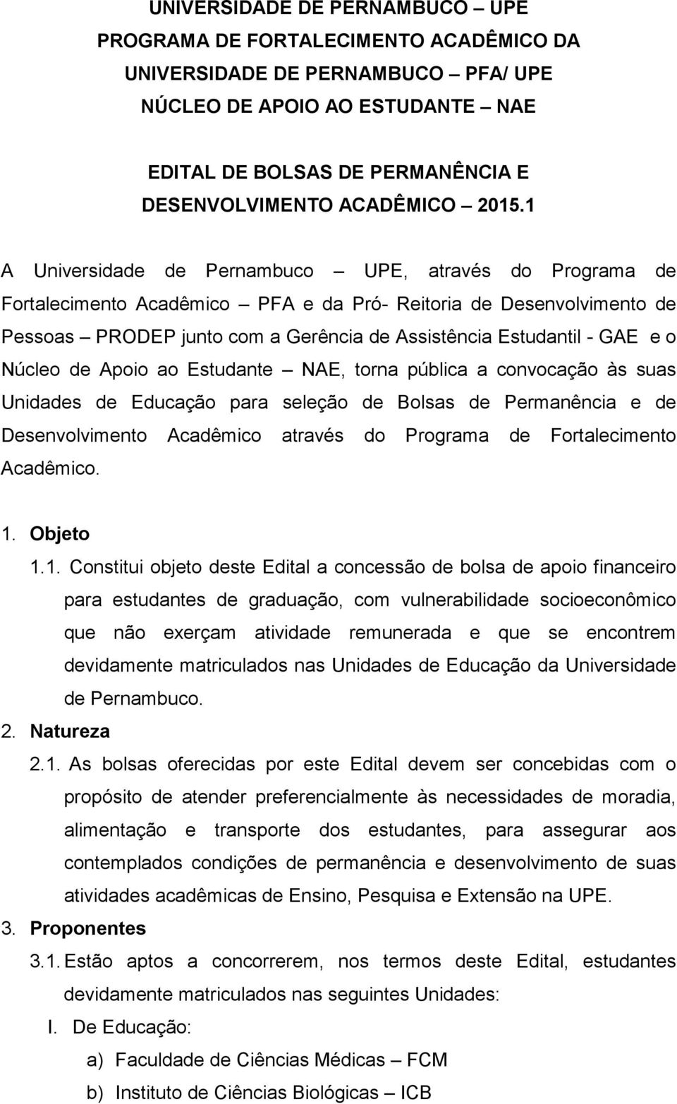 GAE e o Núcleo de Apoio ao Estudante NAE, torna pública a convocação às suas Unidades de Educação para seleção de Bolsas de Permanência e de Desenvolvimento Acadêmico através do Programa de