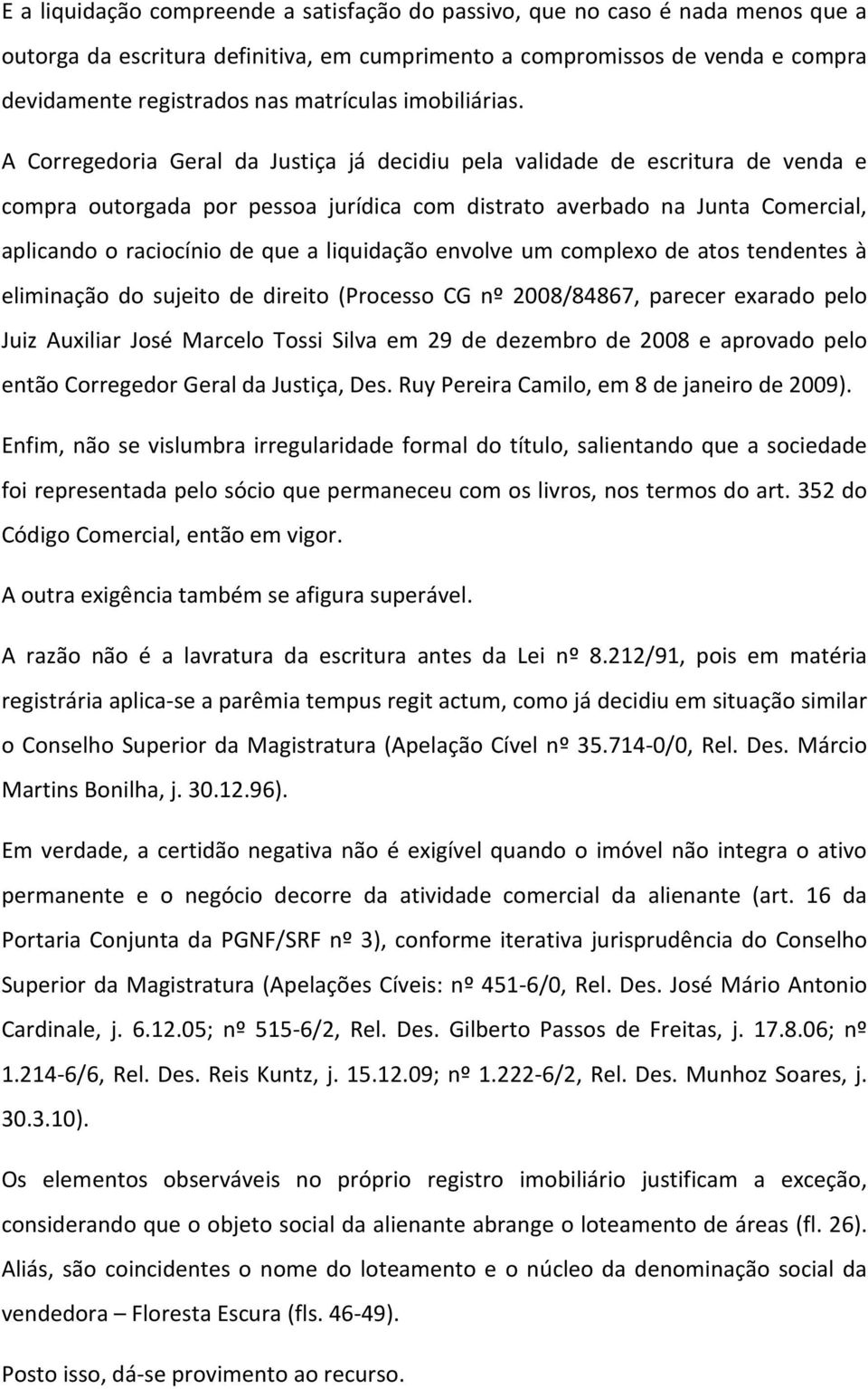 A Corregedoria Geral da Justiça já decidiu pela validade de escritura de venda e compra outorgada por pessoa jurídica com distrato averbado na Junta Comercial, aplicando o raciocínio de que a