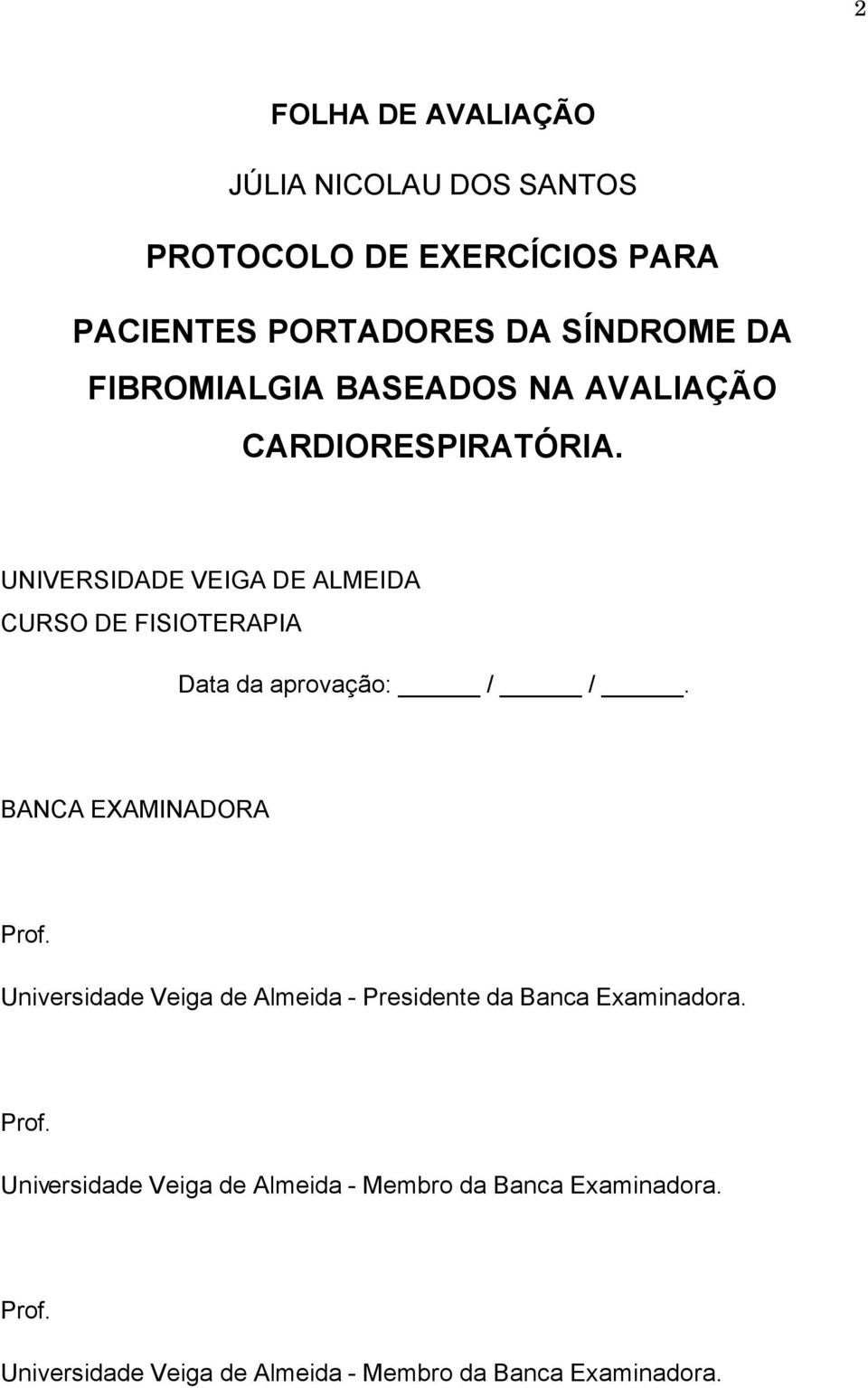 UNIVERSIDADE VEIGA DE ALMEIDA CURSO DE FISIOTERAPIA Data da aprovação: / /. BANCA EXAMINADORA Prof.