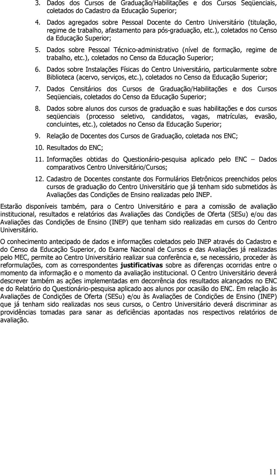 Dados sobre Pessoal Técnico-administrativo (nível de formação, regime de trabalho, etc.), coletados no Censo da Educação Superior; 6.