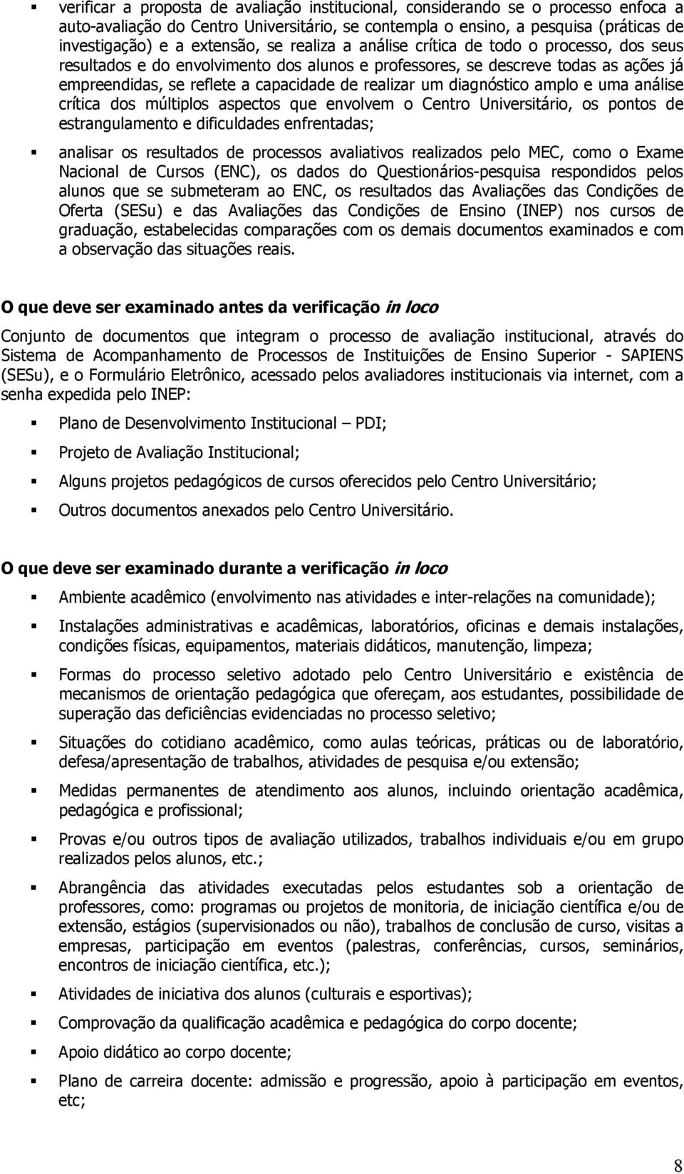 diagnóstico amplo e uma análise crítica dos múltiplos aspectos que envolvem o Centro Universitário, os pontos de estrangulamento e dificuldades enfrentadas; analisar os resultados de processos