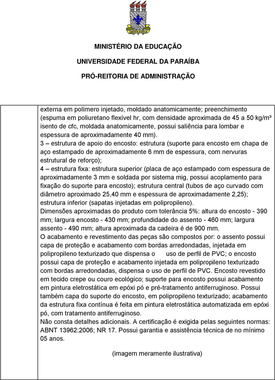 3 estrutura de apoio do encosto: estrutura (suporte para encosto em chapa de aço estampado de aproximadamente 6 mm de espessura, com nervuras estrutural de reforço); 4 estrutura fixa: estrutura