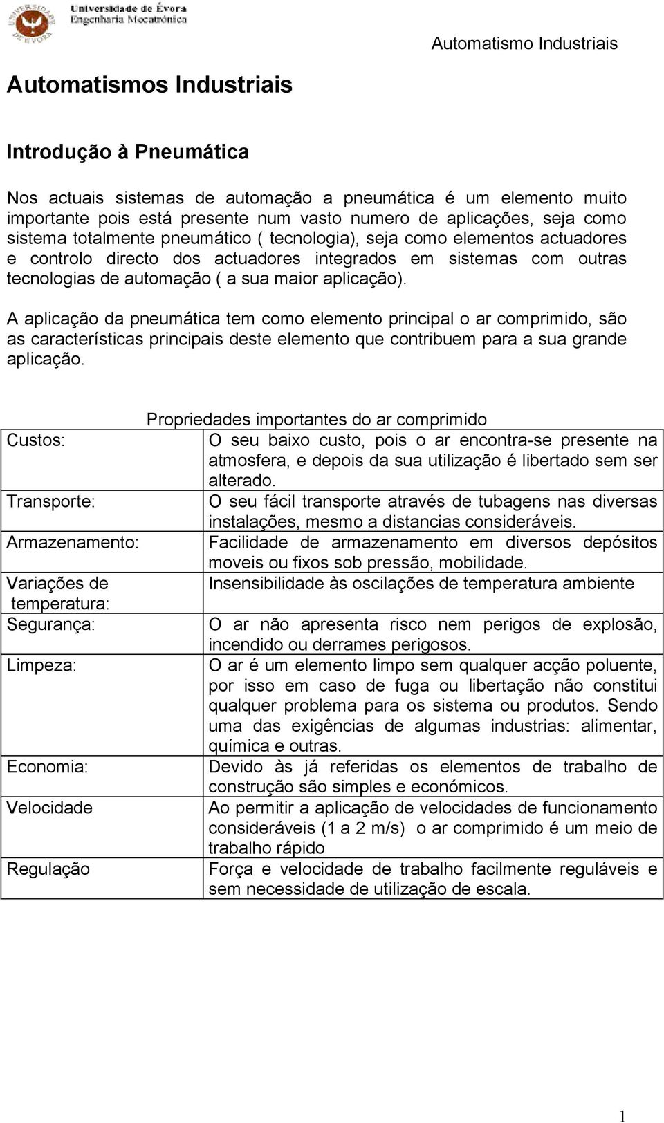 A aplicação da pneumática tem como elemento principal o ar comprimido, são as características principais deste elemento que contribuem para a sua grande aplicação.