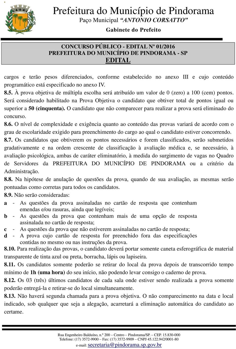 Será considerado habilitado na Prova Objetiva o candidato que obtiver total de pontos igual ou superior a 50 (cinquenta).