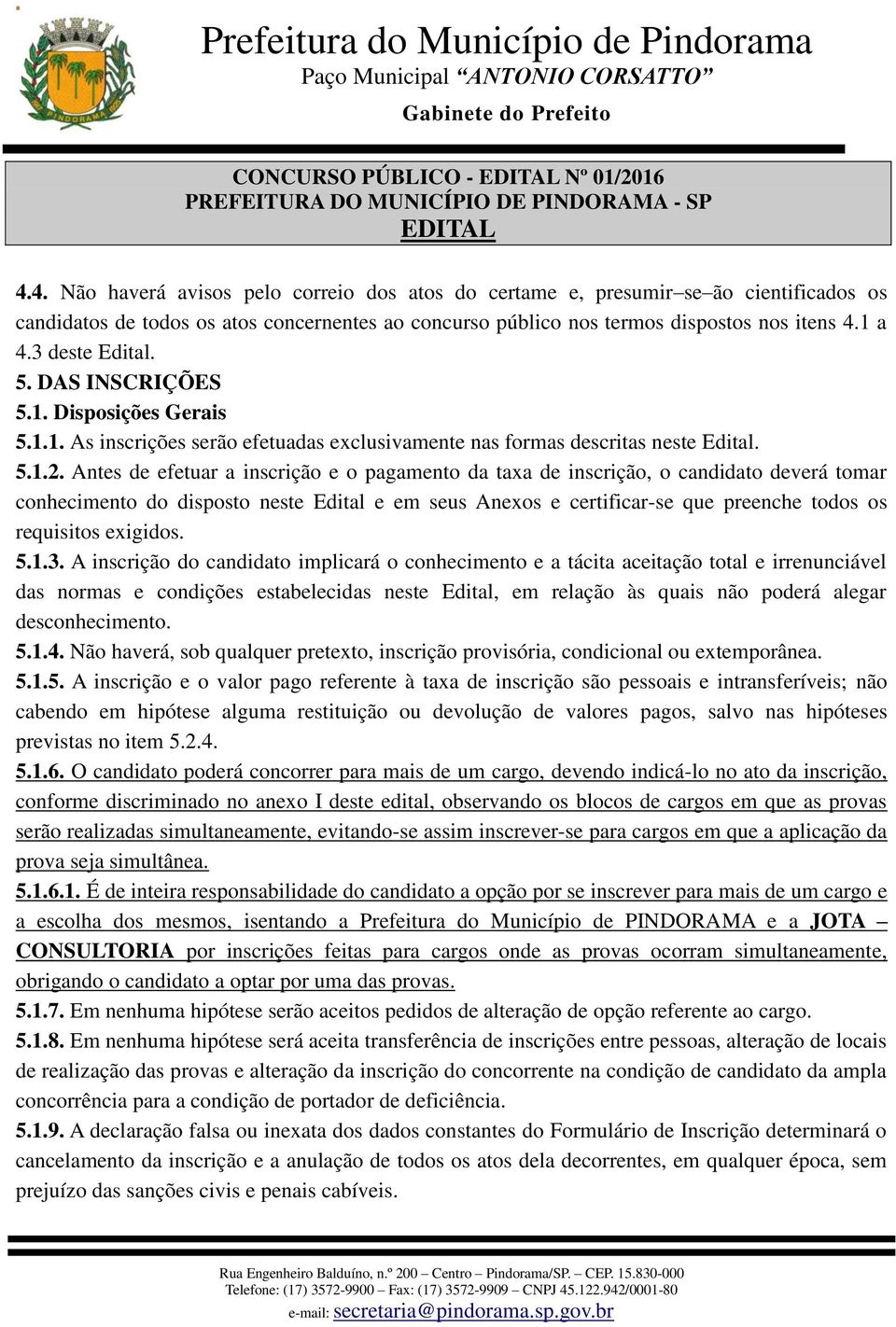 3 deste Edital. 5. DAS INSCRIÇÕES 5.1. Disposições Gerais 5.1.1. As inscrições serão efetuadas exclusivamente nas formas descritas neste Edital. 5.1.2.