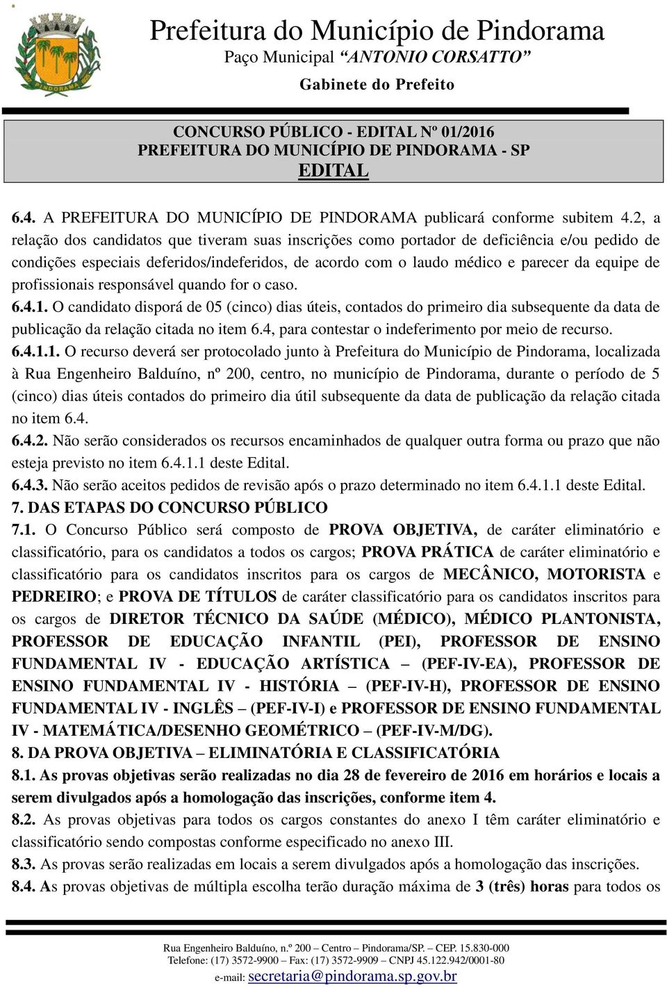 profissionais responsável quando for o caso. 6.4.1. O candidato disporá de 05 (cinco) dias úteis, contados do primeiro dia subsequente da data de publicação da relação citada no item 6.