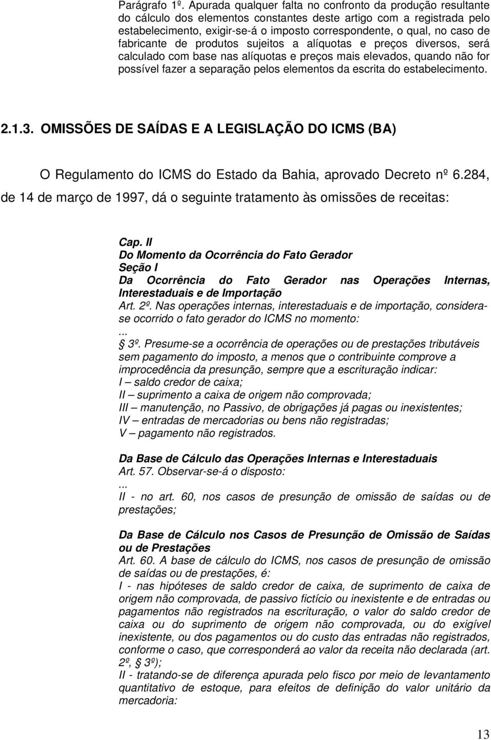 caso de fabricante de produtos sujeitos a alíquotas e preços diversos, será calculado com base nas alíquotas e preços mais elevados, quando não for possível fazer a separação pelos elementos da