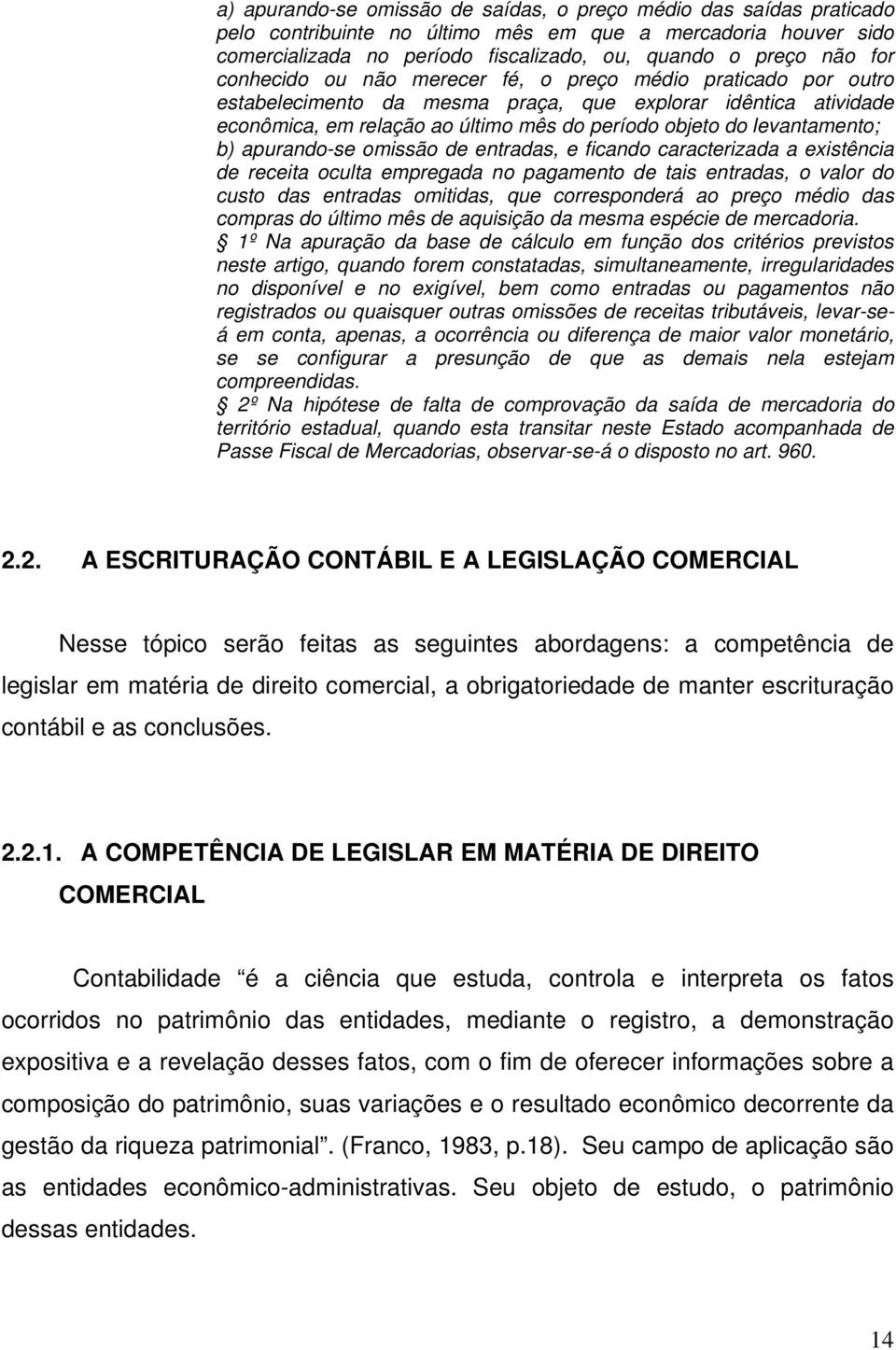 b) apurando-se omissão de entradas, e ficando caracterizada a existência de receita oculta empregada no pagamento de tais entradas, o valor do custo das entradas omitidas, que corresponderá ao preço