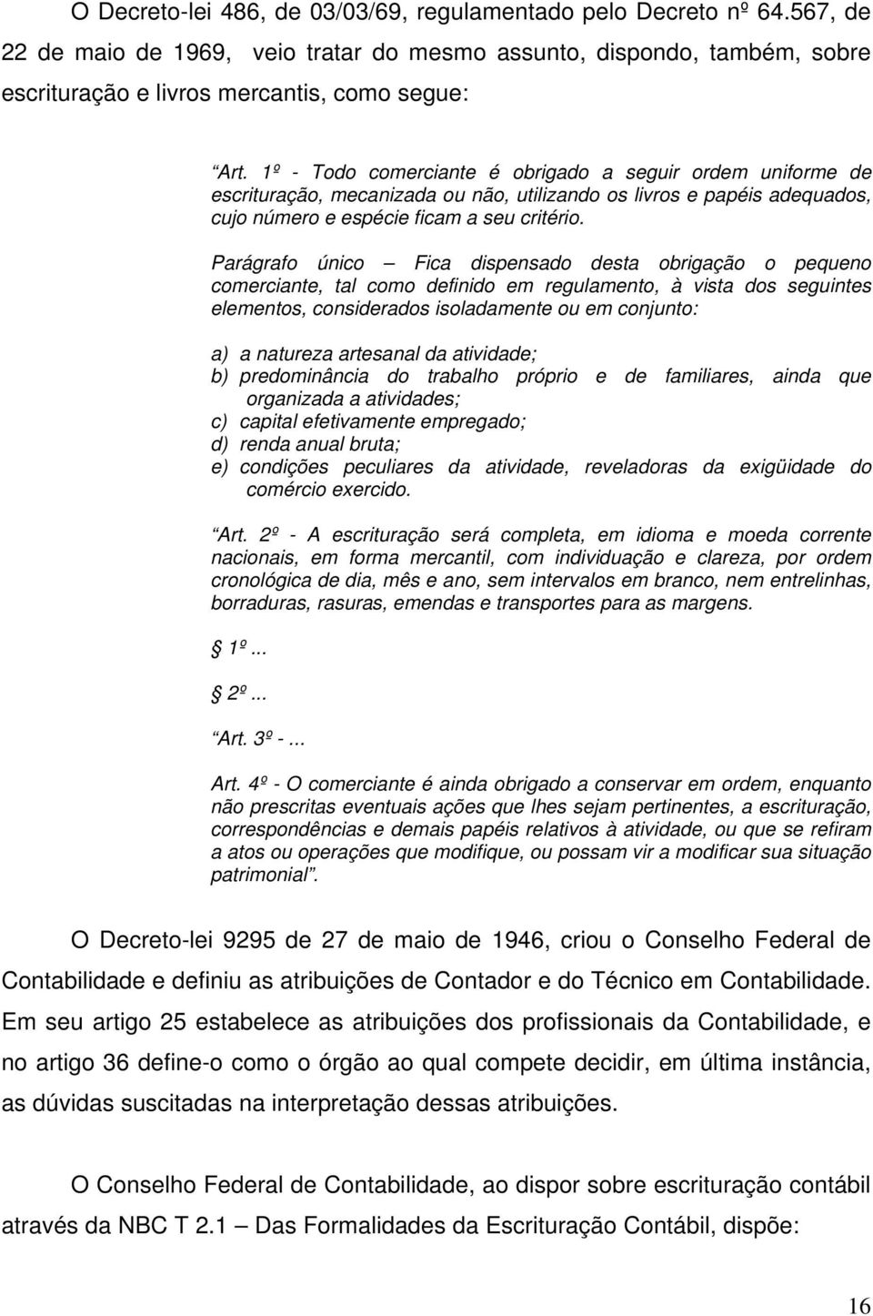 Parágrafo único Fica dispensado desta obrigação o pequeno comerciante, tal como definido em regulamento, à vista dos seguintes elementos, considerados isoladamente ou em conjunto: a) a natureza