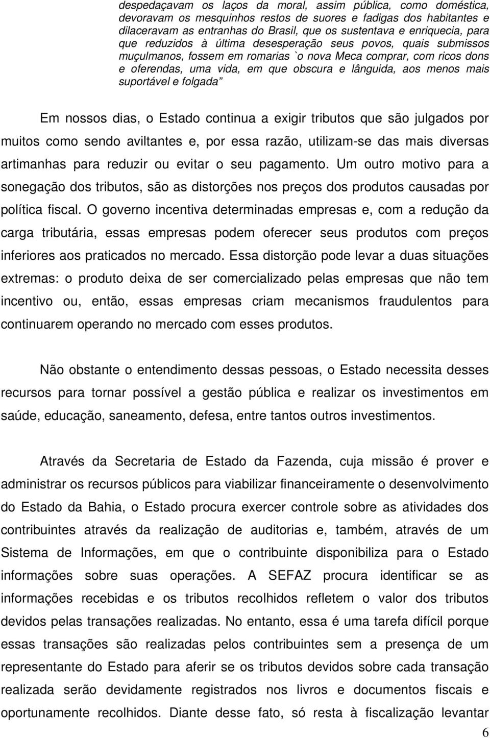 mais suportável e folgada Em nossos dias, o Estado continua a exigir tributos que são julgados por muitos como sendo aviltantes e, por essa razão, utilizam-se das mais diversas artimanhas para