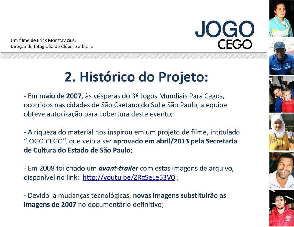 em abril/2013 pela Secretaria de Cultura do Estado de São Paulo; Em 2008 foi criado um avant trailer trailer com estas imagens de arquivo,