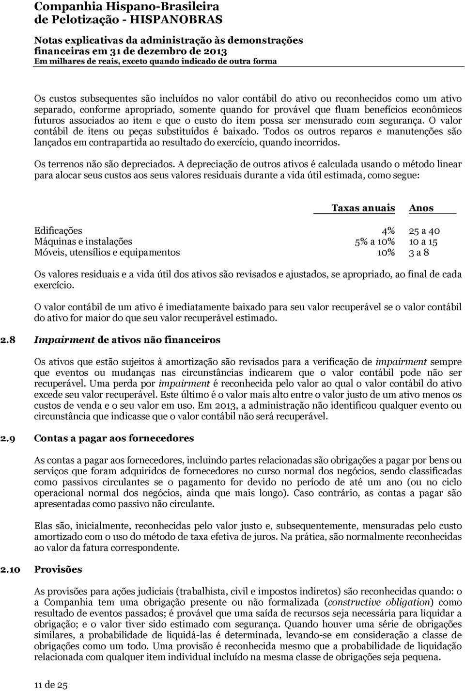 Todos os outros reparos e manutenções são lançados em contrapartida ao resultado do exercício, quando incorridos. Os terrenos não são depreciados.