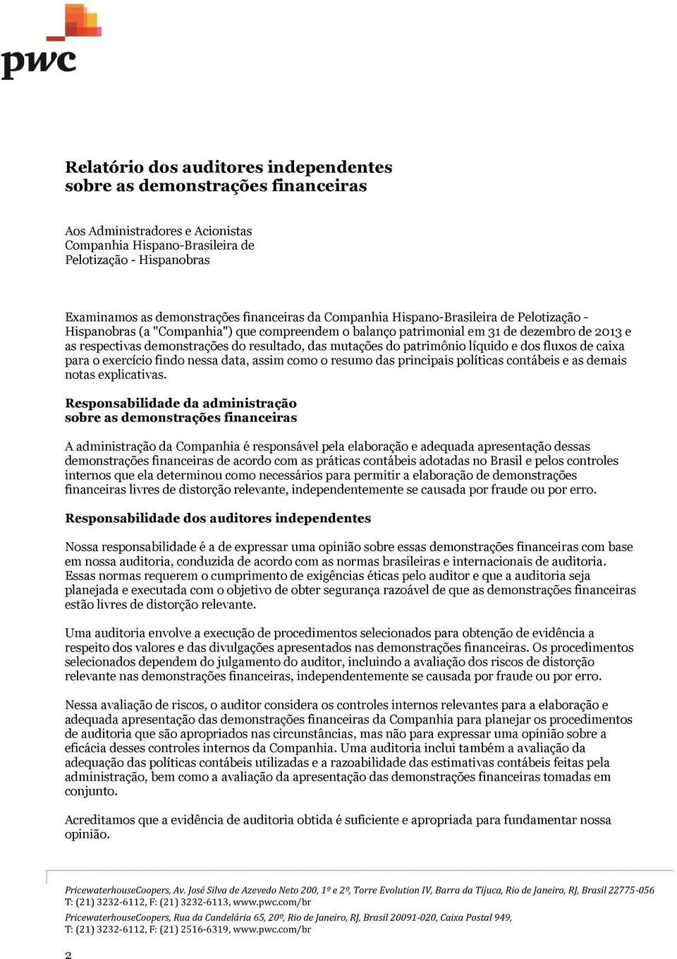 das mutações do patrimônio líquido e dos fluxos de caixa para o exercício findo nessa data, assim como o resumo das principais políticas contábeis e as demais notas explicativas.