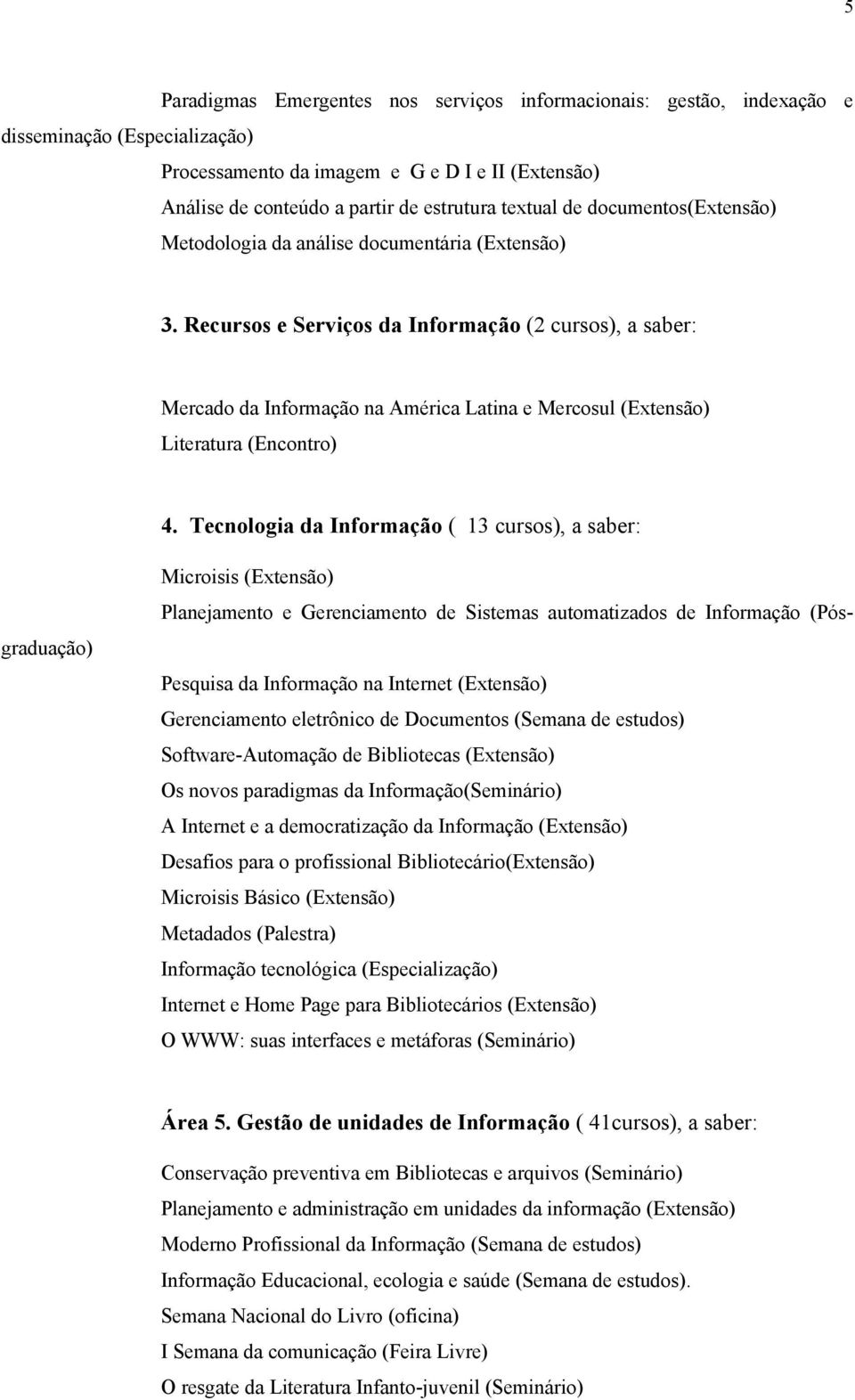 Recursos e Serviços da Informação (2 cursos), a saber: Mercado da Informação na América Latina e Mercosul (Extensão) Literatura (Encontro) 4.