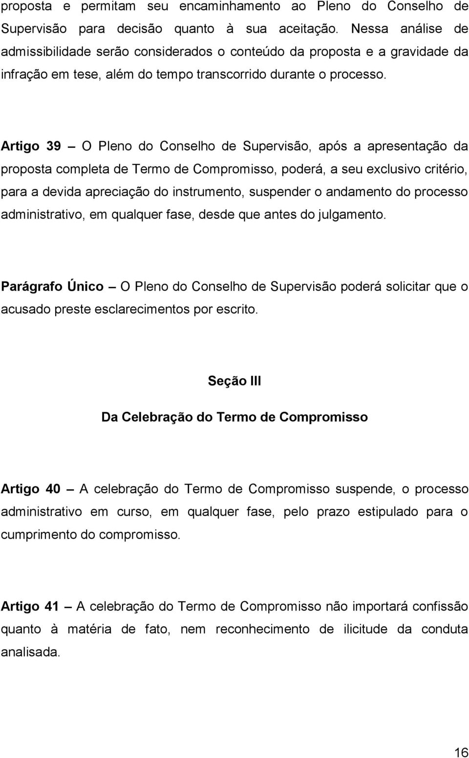 Artigo 39 O Pleno do Conselho de Supervisão, após a apresentação da proposta completa de Termo de Compromisso, poderá, a seu exclusivo critério, para a devida apreciação do instrumento, suspender o