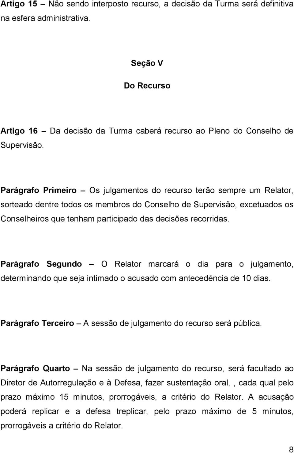 recorridas. Parágrafo Segundo O Relator marcará o dia para o julgamento, determinando que seja intimado o acusado com antecedência de 10 dias.