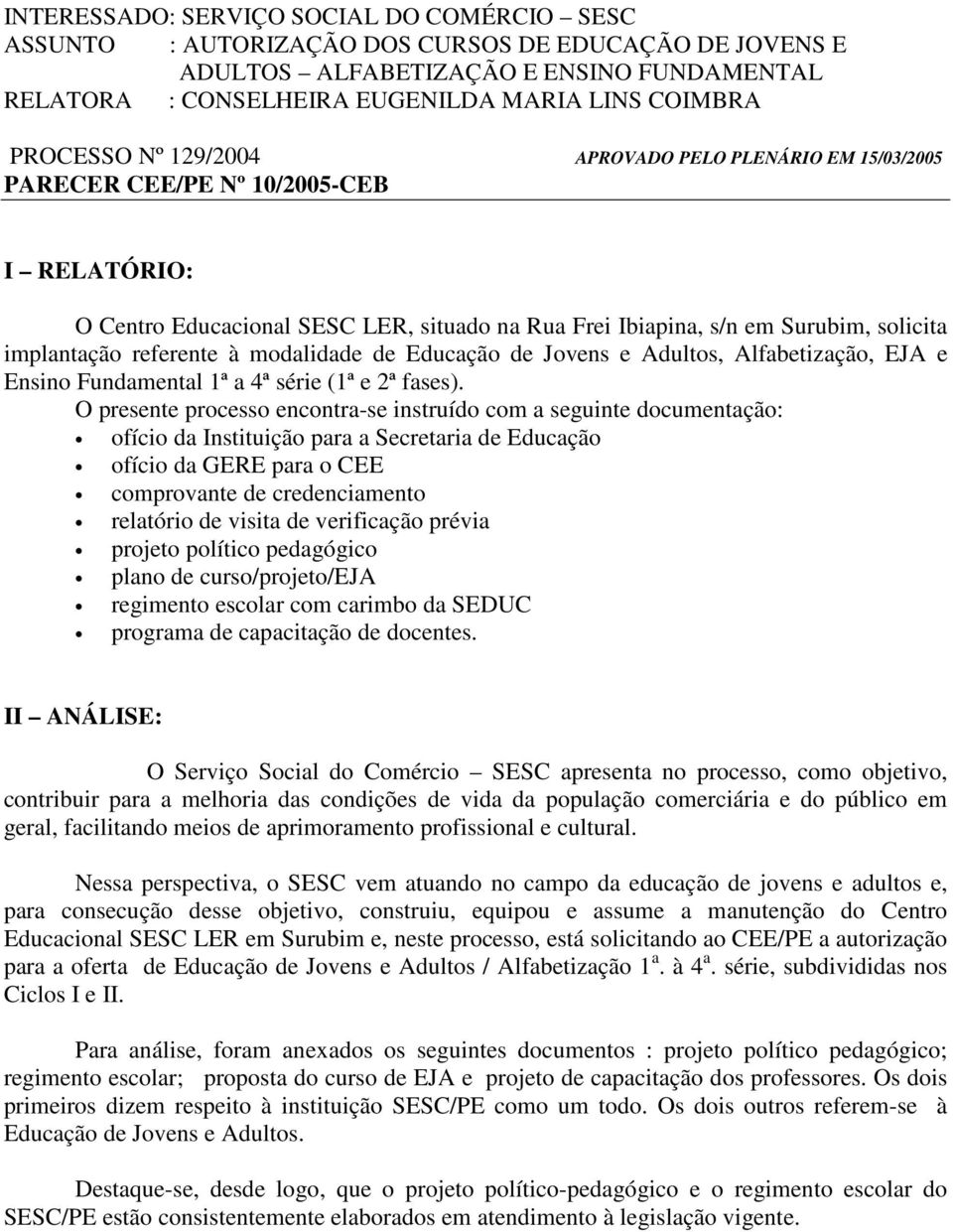 referente à modalidade de Educação de Jovens e Adultos, Alfabetização, EJA e Ensino Fundamental 1ª a 4ª série (1ª e 2ª fases).