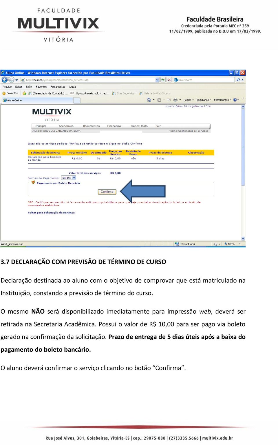 O mesmo NÃO será disponibilizado imediatamente para impressão web, deverá ser retirada na Secretaria Acadêmica.