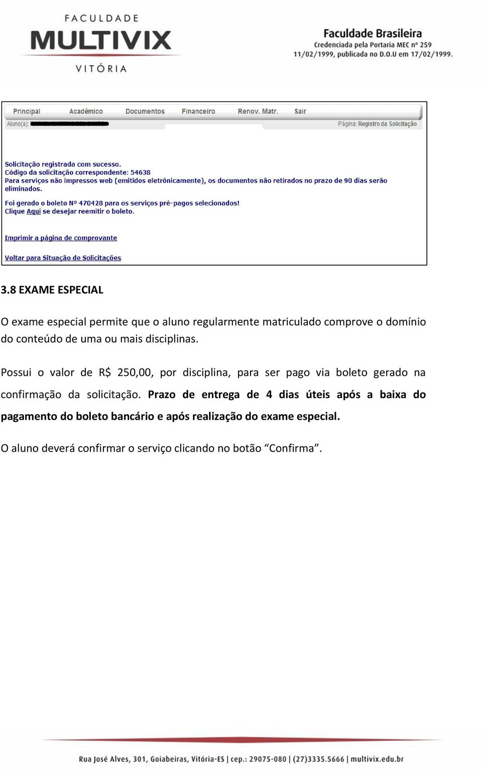 Possui o valor de R$ 250,00, por disciplina, para ser pago via boleto gerado na confirmação da solicitação.