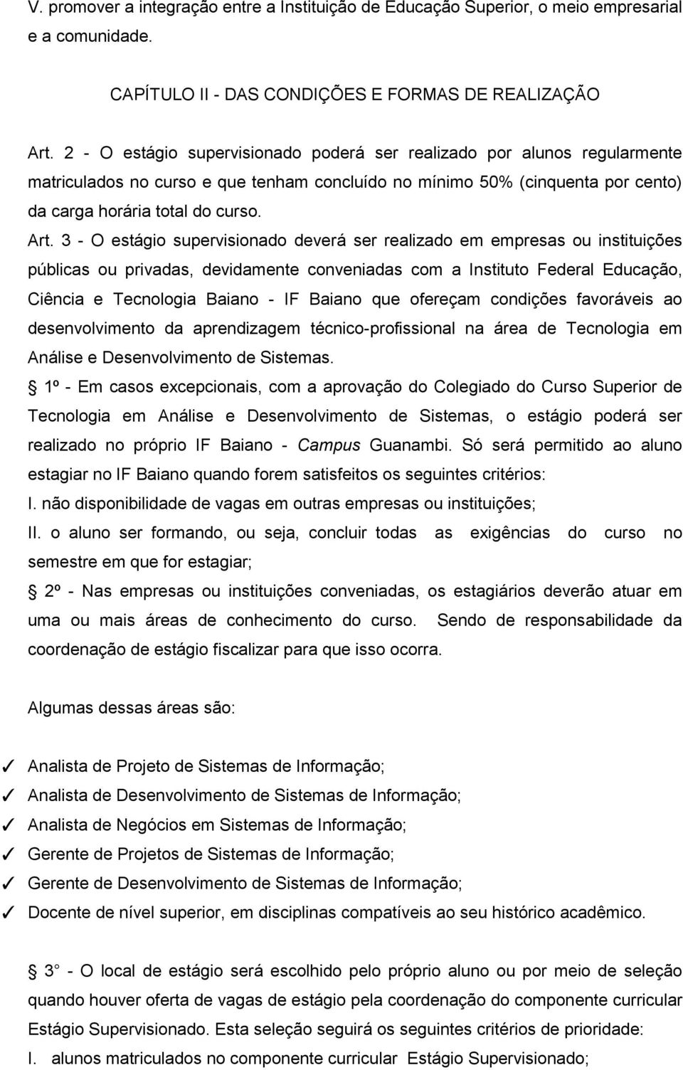 3 - O estágio supervisionado deverá ser realizado em empresas ou instituições públicas ou privadas, devidamente conveniadas com a Instituto Federal Educação, Ciência e Tecnologia Baiano - IF Baiano