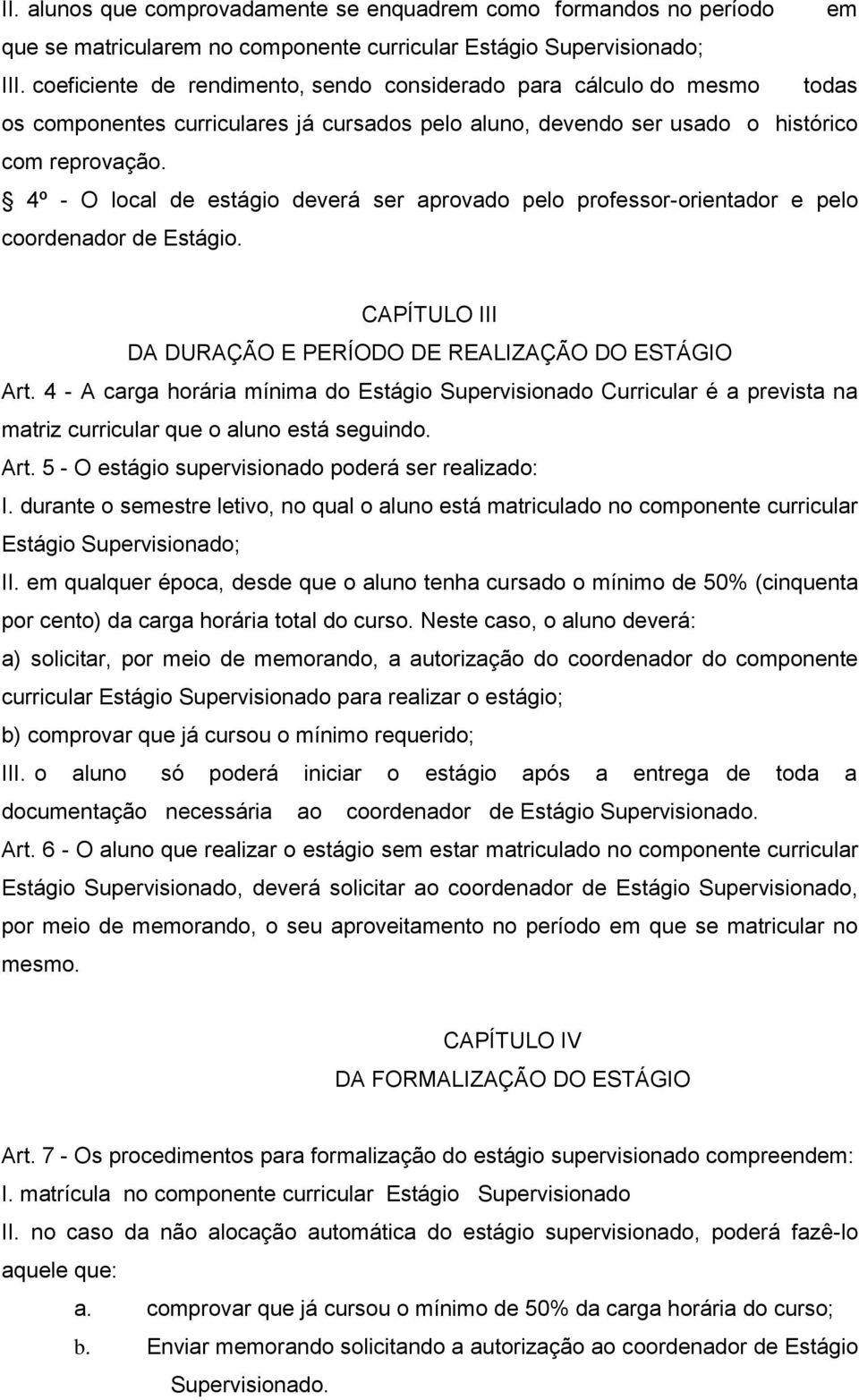 4º - O local de estágio deverá ser aprovado pelo professor-orientador e pelo coordenador de Estágio. CAPÍTULO III DA DURAÇÃO E PERÍODO DE REALIZAÇÃO DO ESTÁGIO Art.