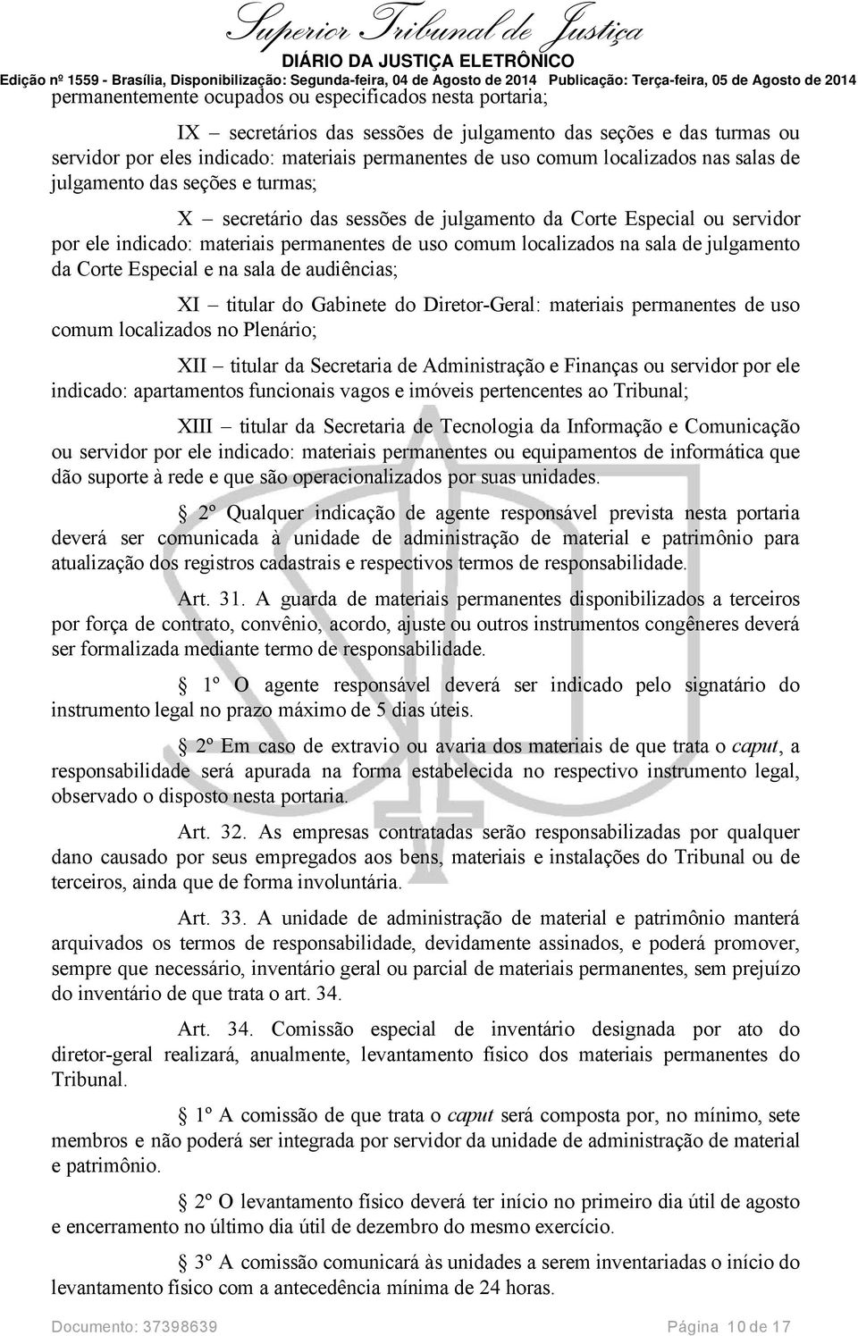 de julgamento da Corte Especial e na sala de audiências; XI titular do Gabinete do Diretor-Geral: materiais permanentes de uso comum localizados no Plenário; XII titular da Secretaria de