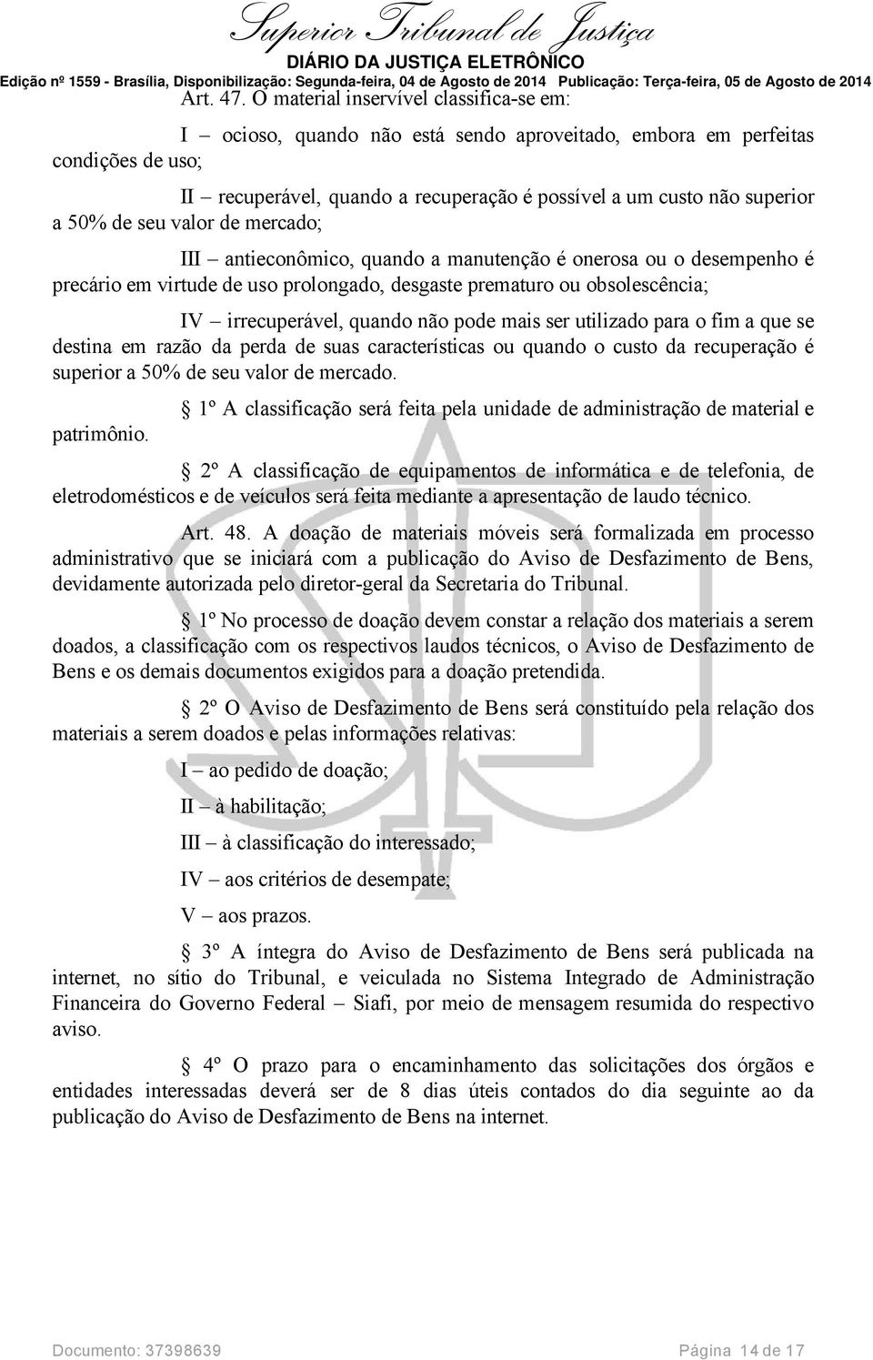 50% de seu valor de mercado; III antieconômico, quando a manutenção é onerosa ou o desempenho é precário em virtude de uso prolongado, desgaste prematuro ou obsolescência; IV irrecuperável, quando