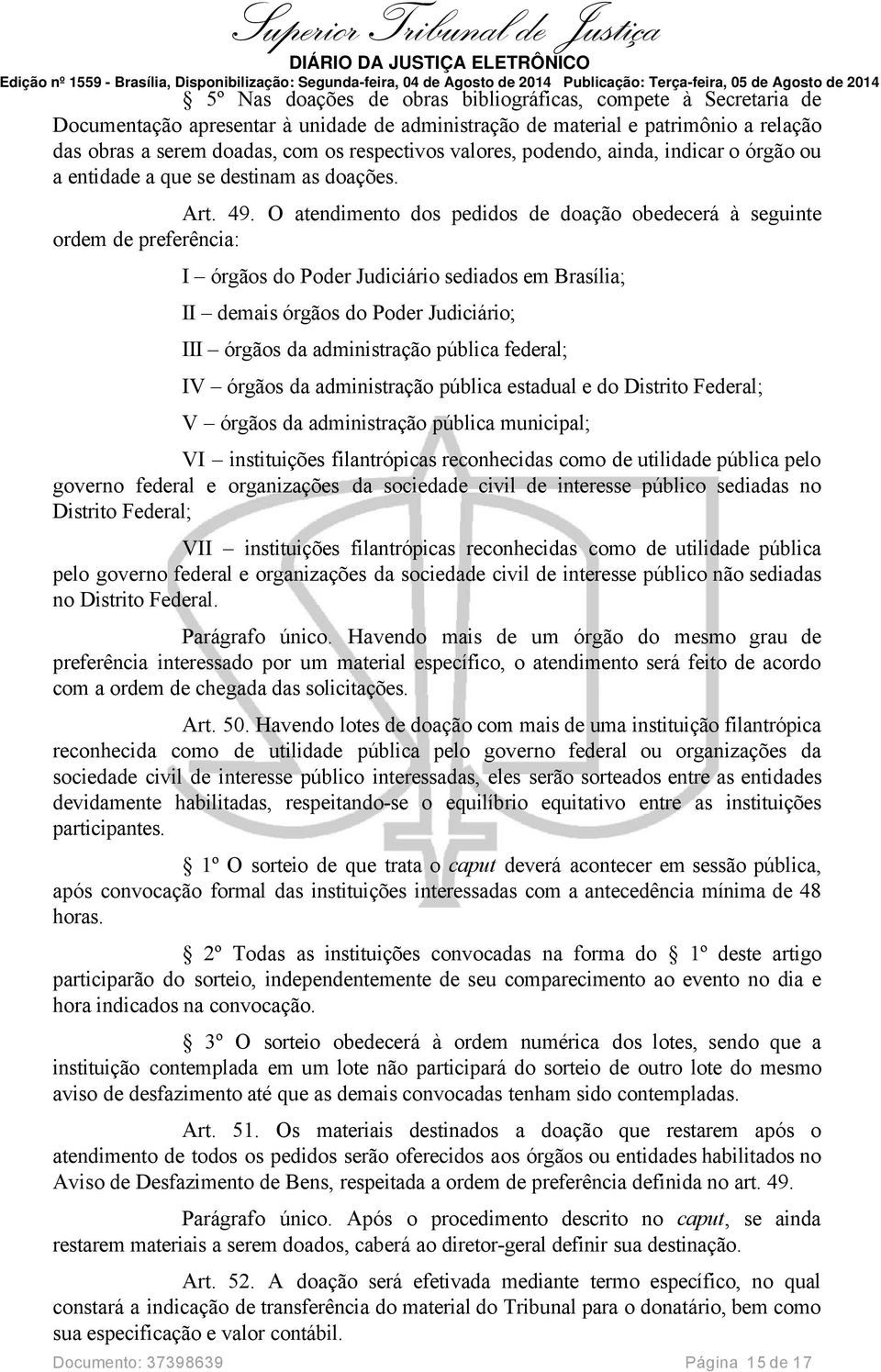 O atendimento dos pedidos de doação obedecerá à seguinte ordem de preferência: I órgãos do Poder Judiciário sediados em Brasília; II demais órgãos do Poder Judiciário; III órgãos da administração