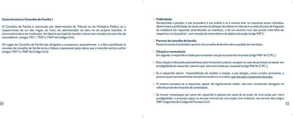 A convocatória deve ter a indicação do objecto principal da reunião e deverá ser enviada com oito dias de antecedência (artigos 1951º, 1952º e 1954º do Código Civil).