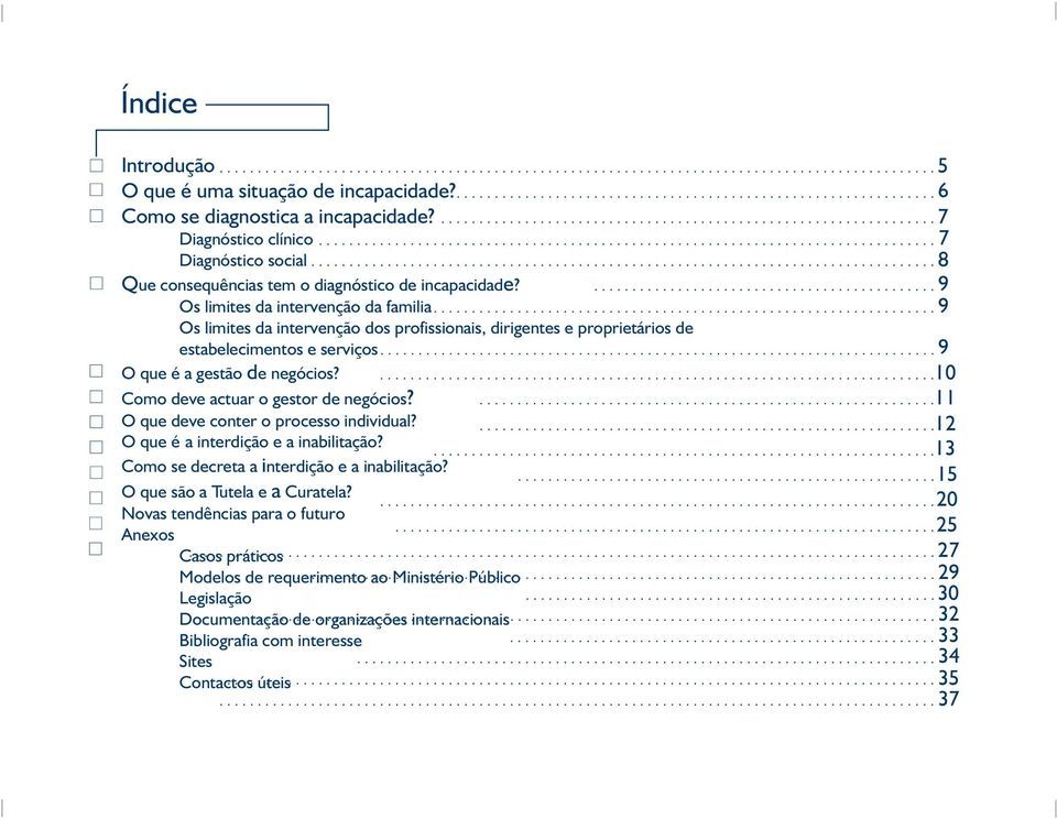 Como deve actuar o gestor de negócios? O que deve conter o processo individual? O que é a interdição e a inabilitação? Como se decreta a interdição e a inabilitação? O que são a Tutela e a Curatela?