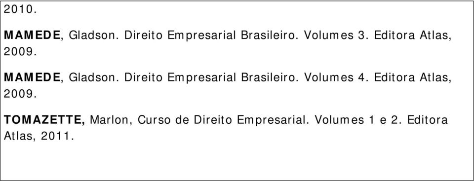 Direito Empresarial Brasileiro. Volumes 4. Editora Atlas, 2009.