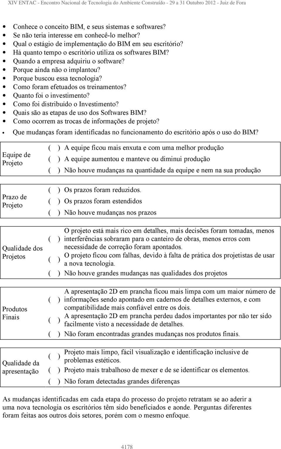 Quanto foi o investimento? Como foi distribuído o Investimento? Quais são as etapas de uso dos Softwares BIM? Como ocorrem as trocas de informações de projeto?