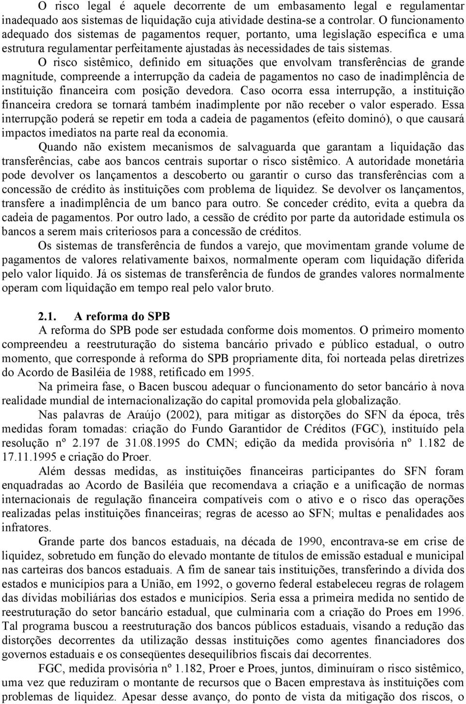 O rsco sstêmco, defndo em stuações que envolvam transferêncas de grande magntude, compreende a nterrupção da cadea de pagamentos no caso de nadmplênca de nsttução fnancera com posção devedora.