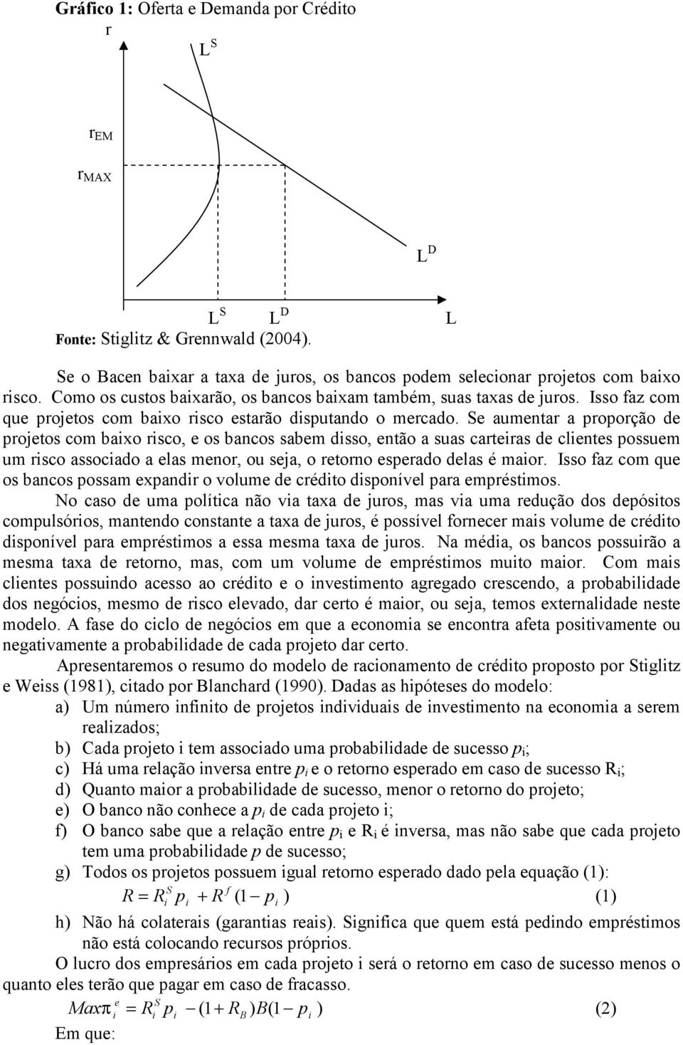 Se aumentar a proporção de projetos com baxo rsco, e os bancos sabem dsso, então a suas carteras de clentes possuem um rsco assocado a elas menor, ou seja, o retorno esperado delas é maor.