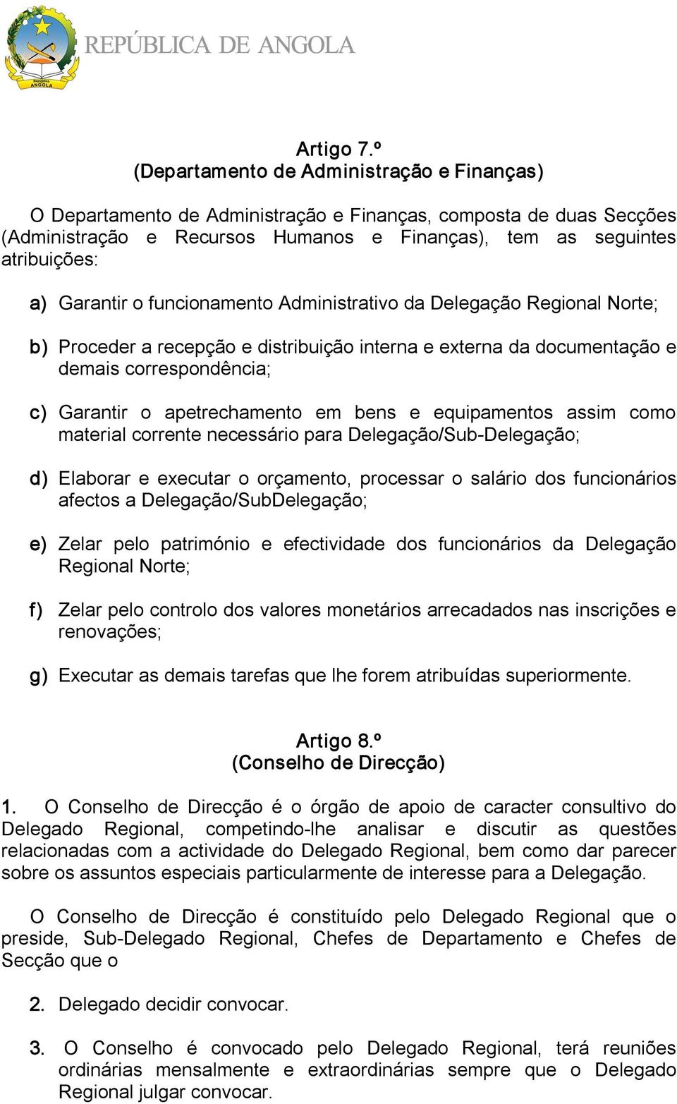 Garantir o funcionamento Administrativo da Delegação Regional Norte; b) Proceder a recepção e distribuição interna e externa da documentação e demais correspondência; c) Garantir o apetrechamento em