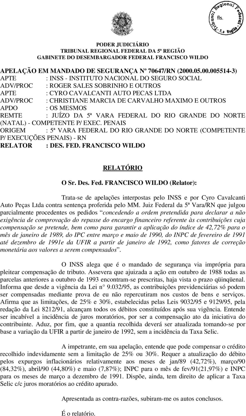 005514-3) APTE : INSS - INSTITUTO NACIONAL DO SEGURO SOCIAL ADV/PROC : ROGER SALES SOBRINHO E OUTROS APTE : CYRO CAVALCANTI AUTO PECAS LTDA ADV/PROC : CHRISTIANE MARCIA DE CARVALHO MAXIMO E OUTROS