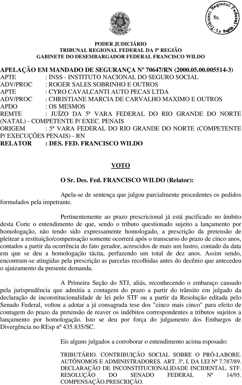 005514-3) APTE : INSS - INSTITUTO NACIONAL DO SEGURO SOCIAL ADV/PROC : ROGER SALES SOBRINHO E OUTROS APTE : CYRO CAVALCANTI AUTO PECAS LTDA ADV/PROC : CHRISTIANE MARCIA DE CARVALHO MAXIMO E OUTROS