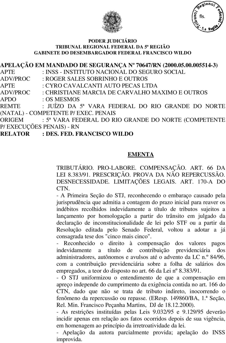 005514-3) APTE : INSS - INSTITUTO NACIONAL DO SEGURO SOCIAL ADV/PROC : ROGER SALES SOBRINHO E OUTROS APTE : CYRO CAVALCANTI AUTO PECAS LTDA ADV/PROC : CHRISTIANE MARCIA DE CARVALHO MAXIMO E OUTROS