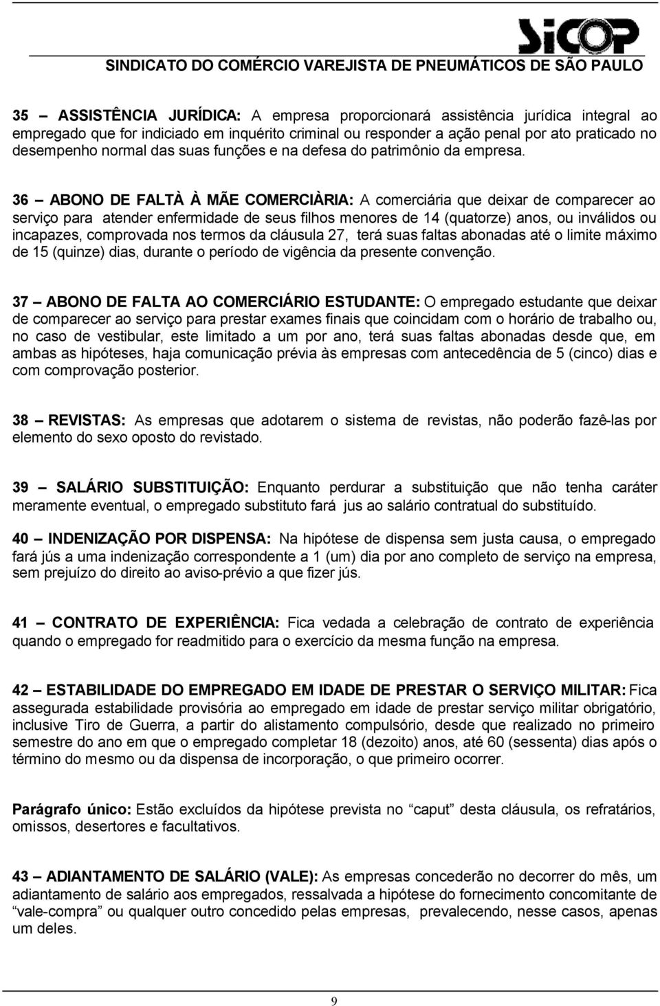 36 ABONO DE FALTÀ À MÃE COMERCIÀRIA: A comerciária que deixar de comparecer ao serviço para atender enfermidade de seus filhos menores de 14 (quatorze) anos, ou inválidos ou incapazes, comprovada nos